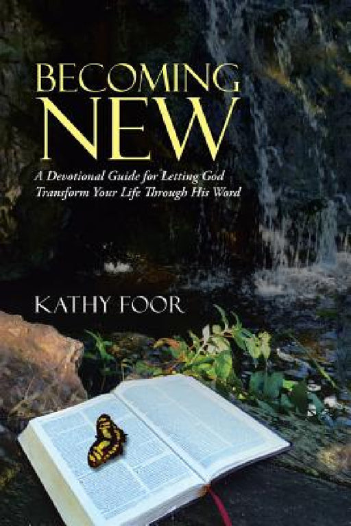 Becoming New: A Devotional Guide for Letting God Transform Your Life Through His Word by Kathy Foor