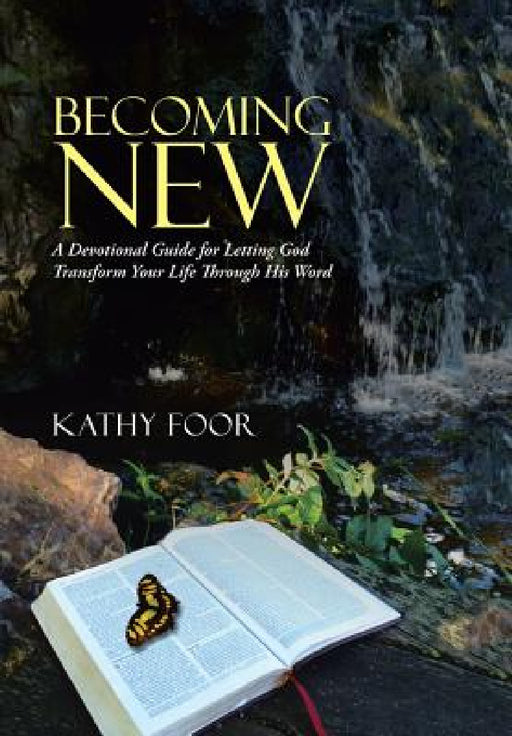 Becoming New: A Devotional Guide for Letting God Transform Your Life Through His Word by Kathy Foor