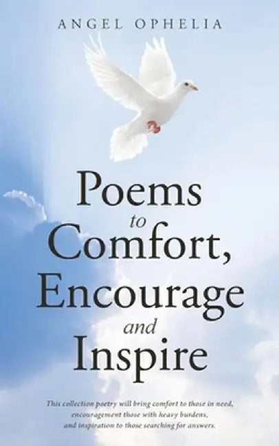 Poems to Comfort, Encourage and Inspire by Angel Ophelia