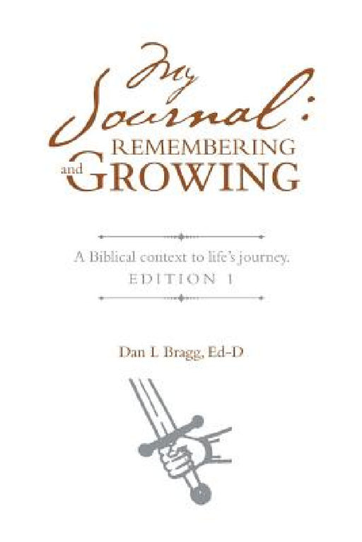 My Journal: Remembering and Growing: A Biblical context to life's journey. Edition 1 by Ed-D Dan L. Bragg