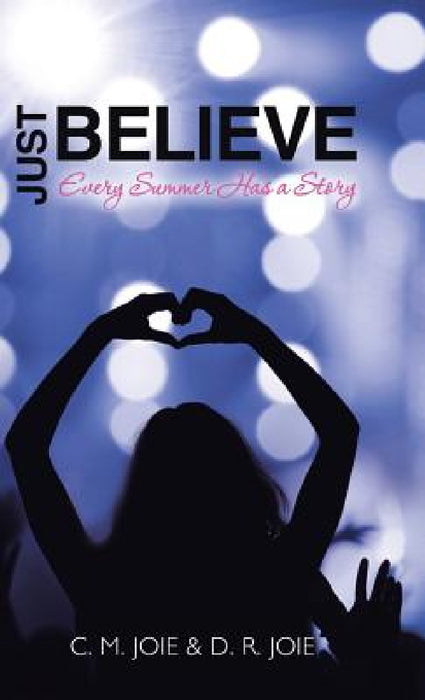 Just Believe: Every Summer Has a Story by C. M. Joie, D. R. Joie