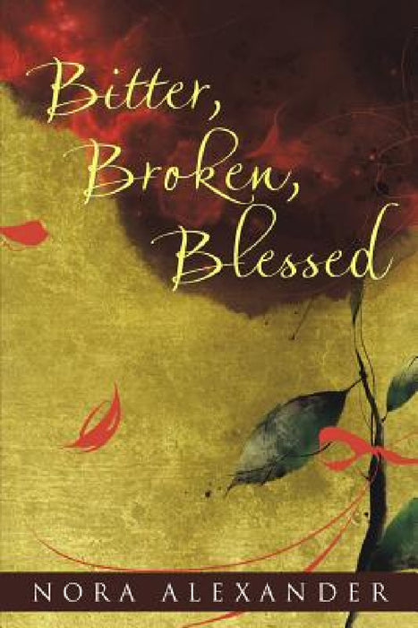 Bitter, Broken, Blessed by Nora Alexander