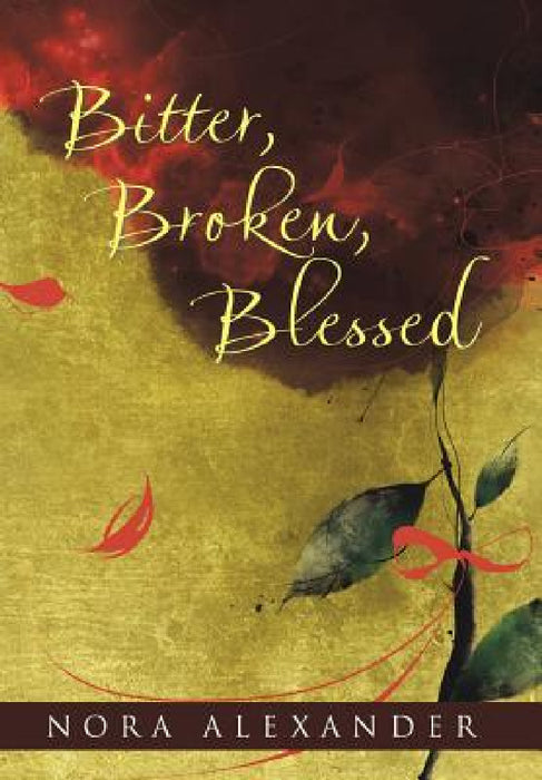Bitter, Broken, Blessed by Nora Alexander