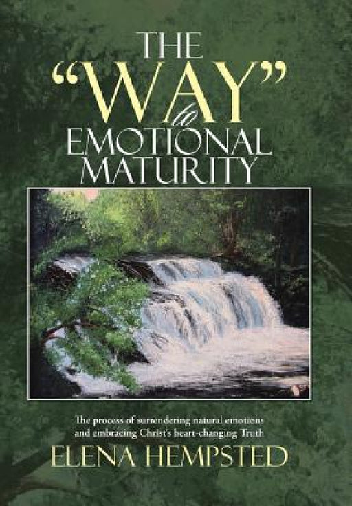The "Way" to Emotional Maturity: The process of surrendering natural emotions and embracing Christ's heart-changing Truth by Elena Hempsted