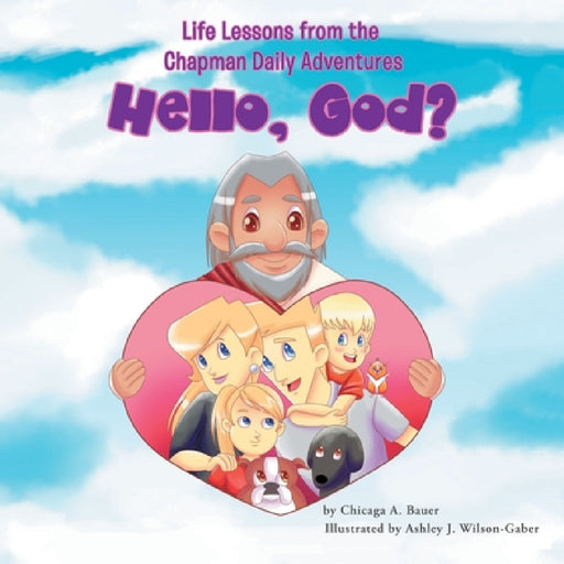 Life Lessons from the Chapman Daily Adventures: Hello, God? by Chicaga a. Bauer, Ashley J. Wilson-Gaber