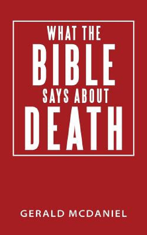 What the Bible says about Death by Gerald McDaniel