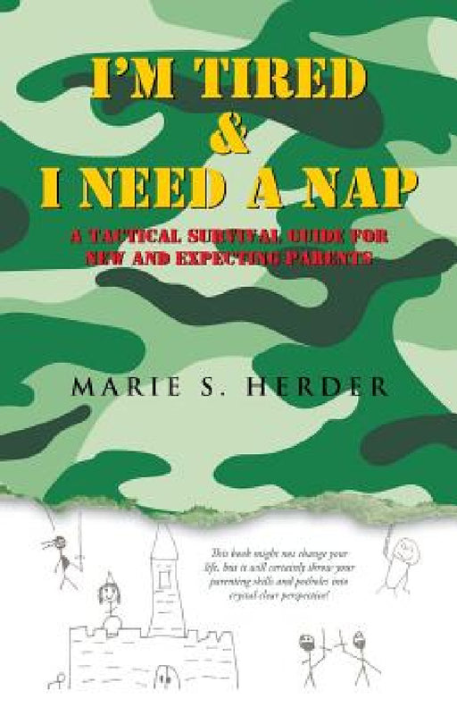 I'm Tired & I Need a Nap: A Tactical Survival Guide for New and Expecting Parents by Marie S. Herder