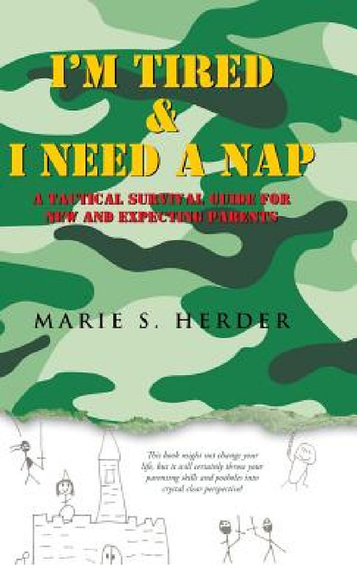 I'm Tired & I Need a Nap: A Tactical Survival Guide for New and Expecting Parents by Marie S. Herder