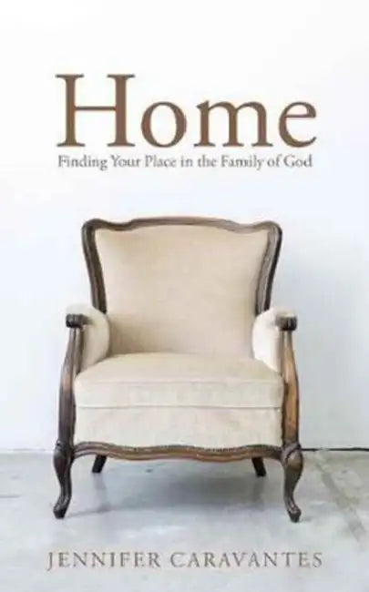 Home: Finding Your Place in the Family of God by Jennifer Caravantes