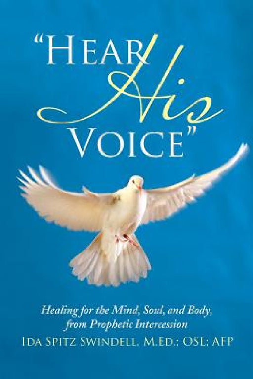"Hear His Voice": Healing for the Mind, Soul, and Body, from Prophetic Intercession by M. Ed Osl Afp Ida Spitz Swindell