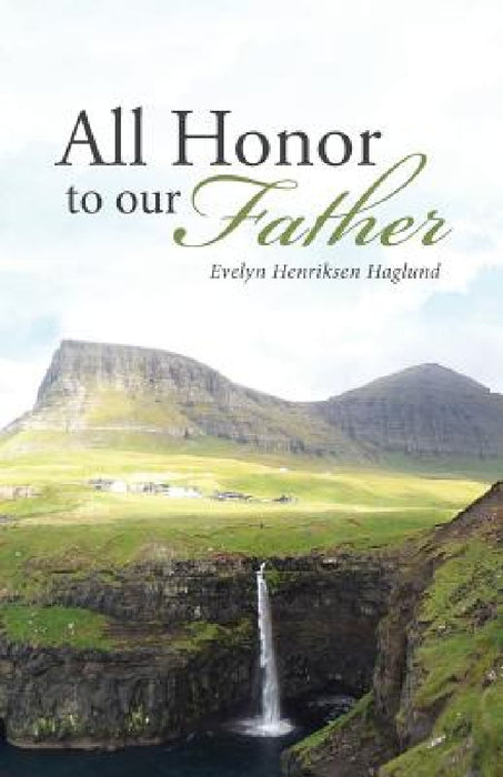 All Honor To Our Father by Evelyn Henriksen Haglund