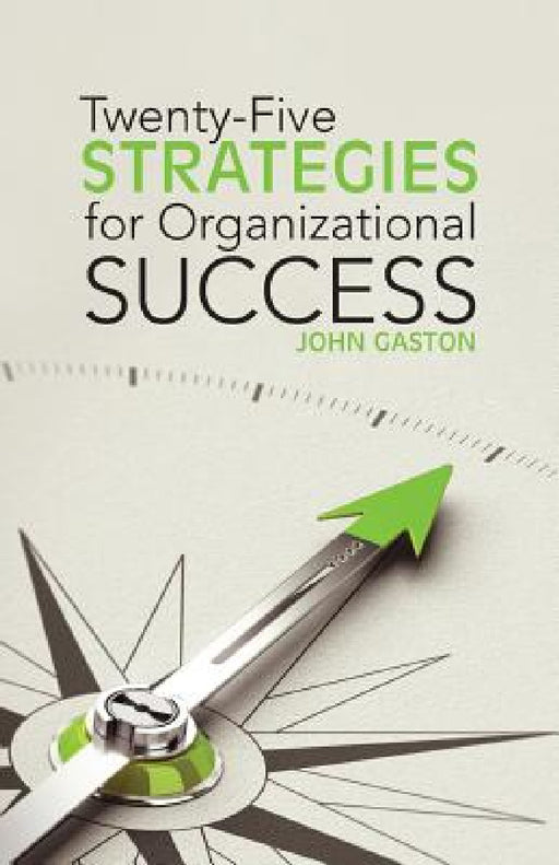 Twenty-Five Strategies for Organizational Success by John Gaston
