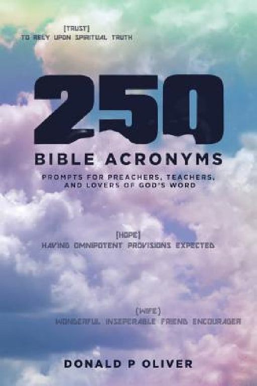 250 Bible Acronyms: Prompts for Preachers, Teachers and Lovers of God's Word by Donald P. Oliver