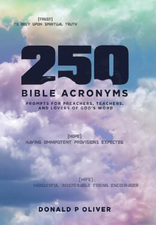 250 Bible Acronyms: Prompts for Preachers, Teachers and Lovers of God's Word by Donald P. Oliver