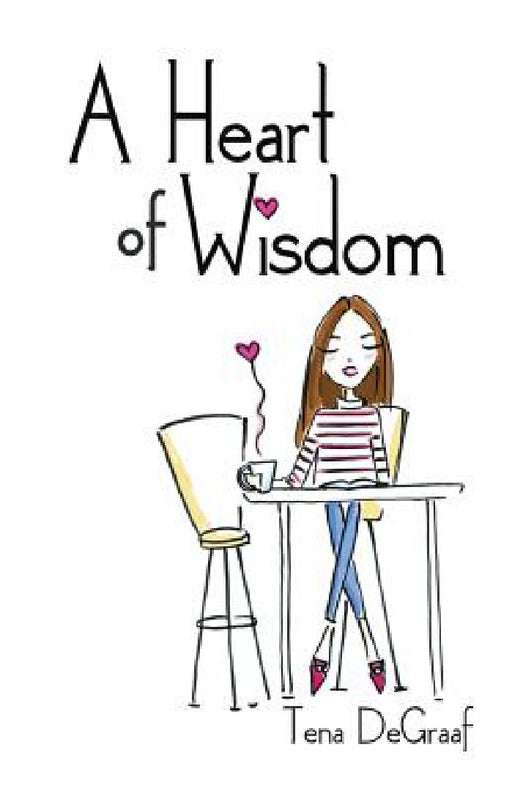 A Heart of Wisdom by Tena DeGraaf