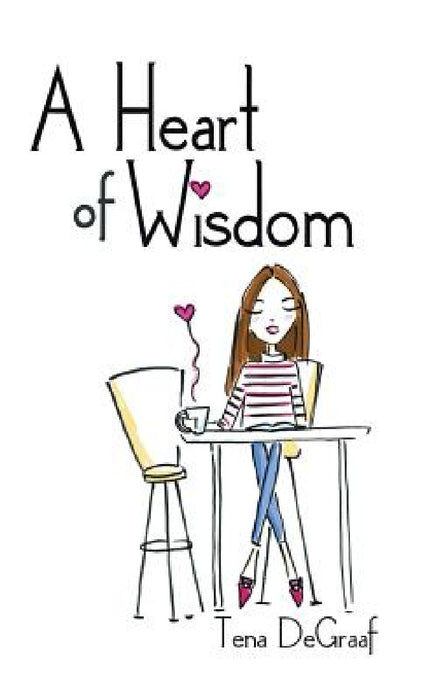 A Heart of Wisdom by Tena DeGraaf