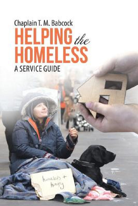 Helping the Homeless: A Service Guide by Chaplain T. M. Babcock
