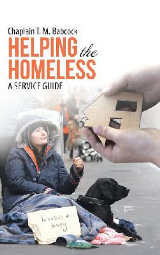 Helping the Homeless: A Service Guide by Chaplain T. M. Babcock