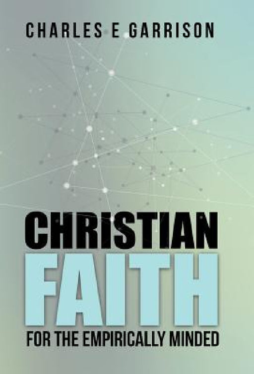 Christian Faith for the Empirically Minded by Charles E. Garrison