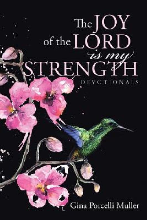 The JOY of the LORD is my Strength: Devotionals by Gina Porcelli Muller