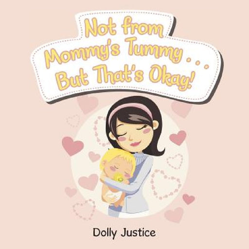Not from Mommy's Tummy . . . But That's Okay! by Dolly Justice