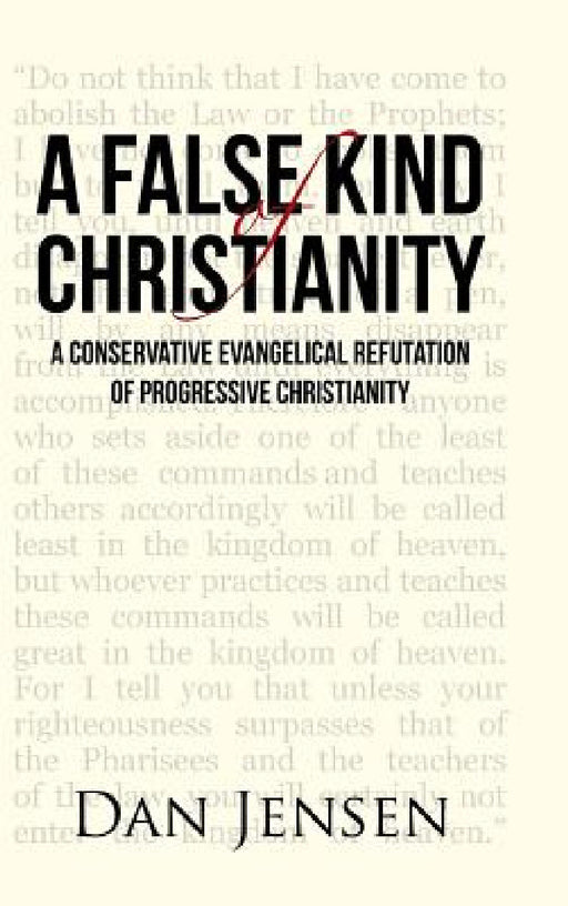 A False Kind of Christianity: A Conservative Evangelical Refutation of Progressive Christianity by Dan Jensen