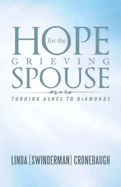 Hope for the Grieving Spouse: Turning Ashes to Diamonds by Linda (Swinderman) Cronebaugh