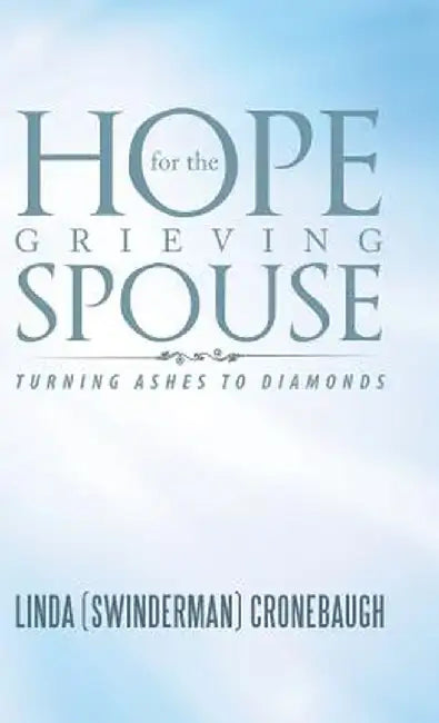 Hope for the Grieving Spouse: Turning Ashes to Diamonds by Linda (Swinderman) Cronebaugh