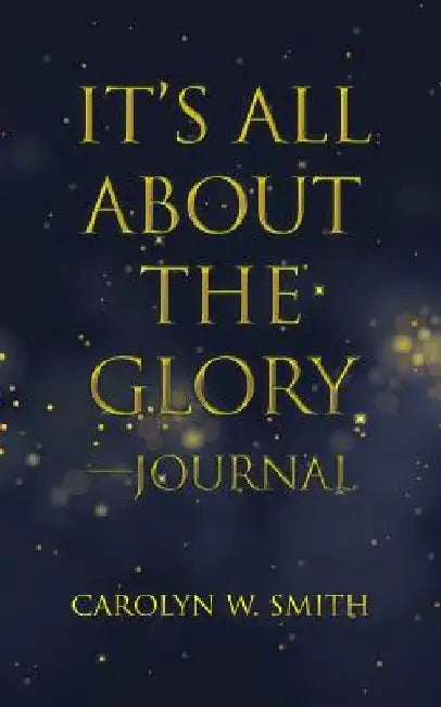 It'S All About the Glory-Journal by Carolyn W. Smith