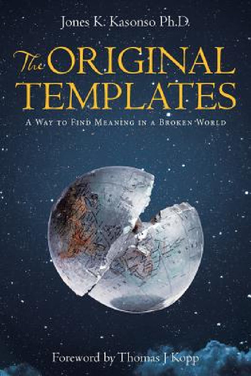 The Original Templates: A Way to Find Meaning in a Broken World by Jones K. Kasonso