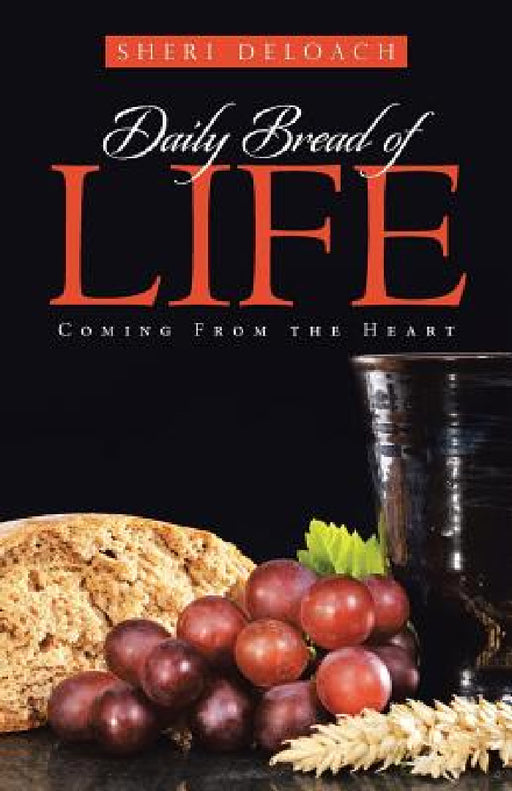 Daily Bread of Life: Coming From the Heart by Sheri Deloach