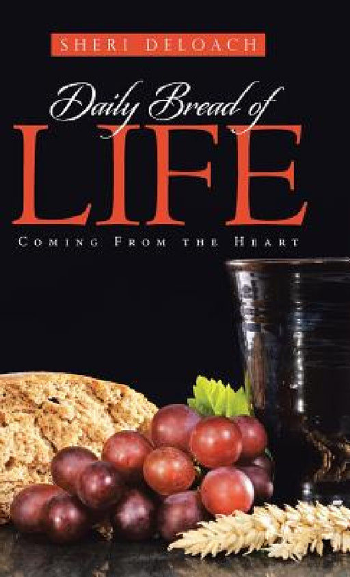 Daily Bread of Life: Coming From the Heart by Sheri Deloach