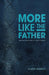 More Like the Father: Wisdom from Sons of Great Fathers by Robert Garrett