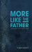More Like the Father: Wisdom from Sons of Great Fathers by Robert Garrett