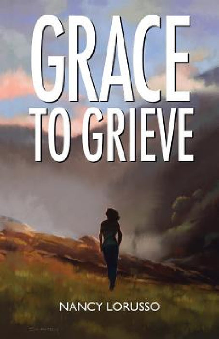 Grace to Grieve by Nancy Lorusso