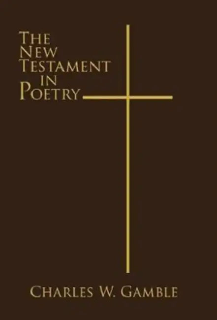 The New Testament in Poetry by Charles W. Gamble