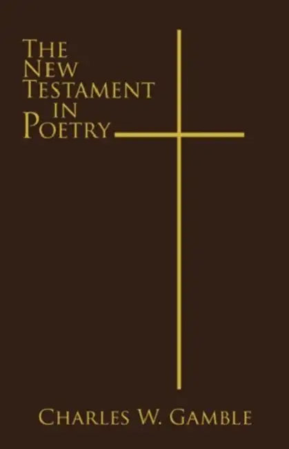 The New Testament in Poetry by Charles W. Gamble