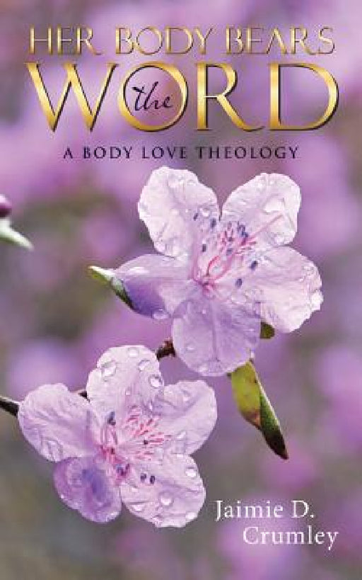 Her Body Bears the Word: A Body Love Theology by Jaimie D. Crumley