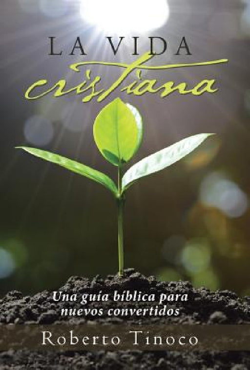 La vida cristiana: Una guía bíblica para nuevos convertidos by Roberto Tinoco