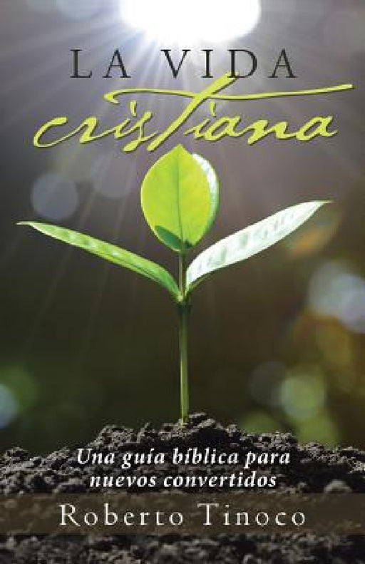 La vida cristiana: Una guía bíblica para nuevos convertidos by Roberto Tinoco