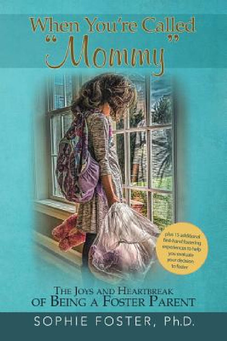 When You'Re Called "Mommy": The Joys and Heartbreak of Being a Foster Parent by Sophie Foster