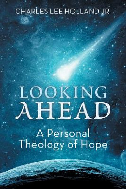 Looking Ahead: A Personal Theology of Hope by Jr. Lee Holland Charles
