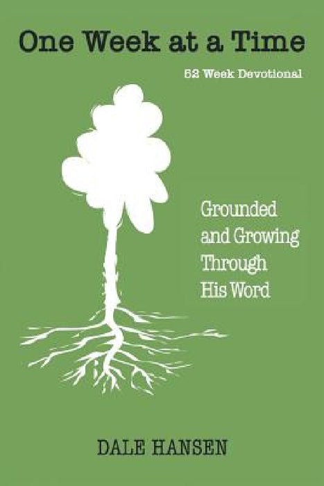One Week at a Time: Grounded and Growing Through His Word by Dale Hansen