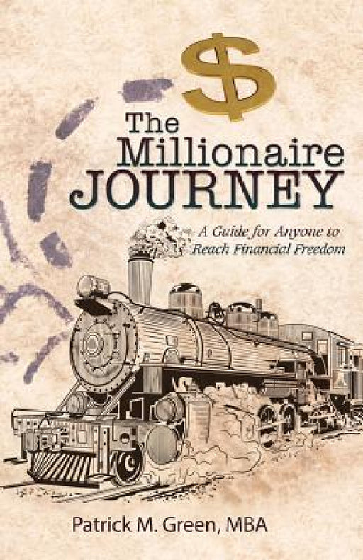 The Millionaire Journey: A Guide for Anyone to Reach Financial Freedom by Mba Patrick M. Green