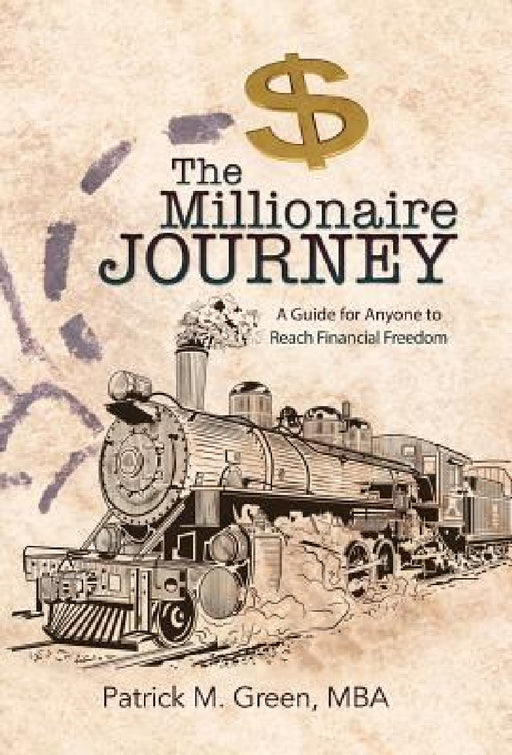 The Millionaire Journey: A Guide for Anyone to Reach Financial Freedom by Mba Patrick M. Green