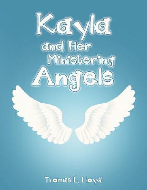 Kayla and Her Ministering Angels by Thomas L. Lloyd