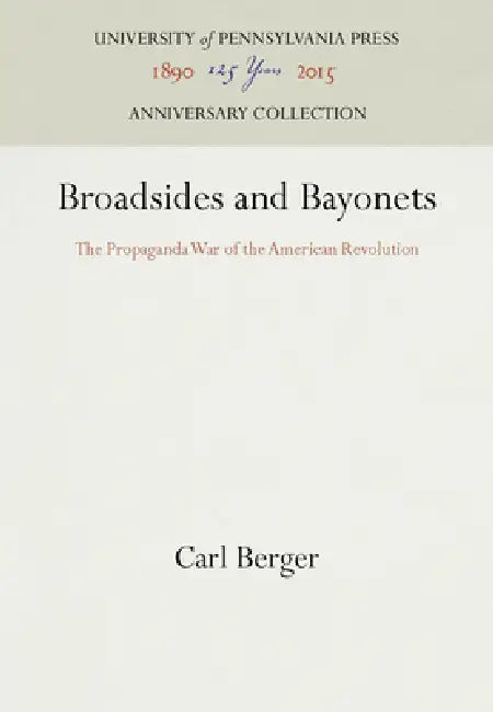 Broadsides and Bayonets: The Propaganda War of the American Revolution by Carl Berger