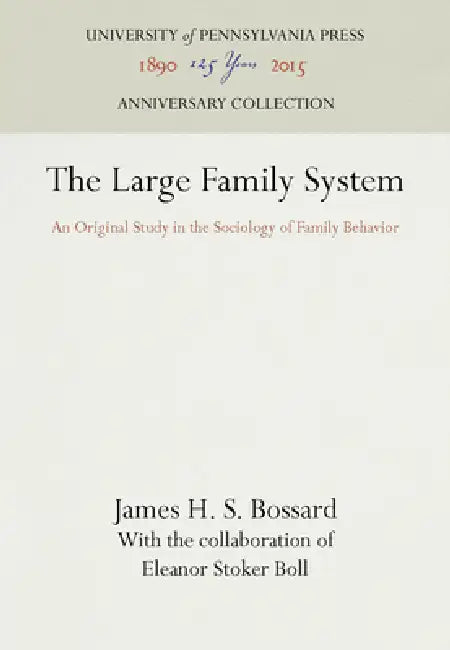 The Large Family System: An Original Study in the Sociology of Family Behavior by James H. S. Bossard, Eleanor Stoker Boll