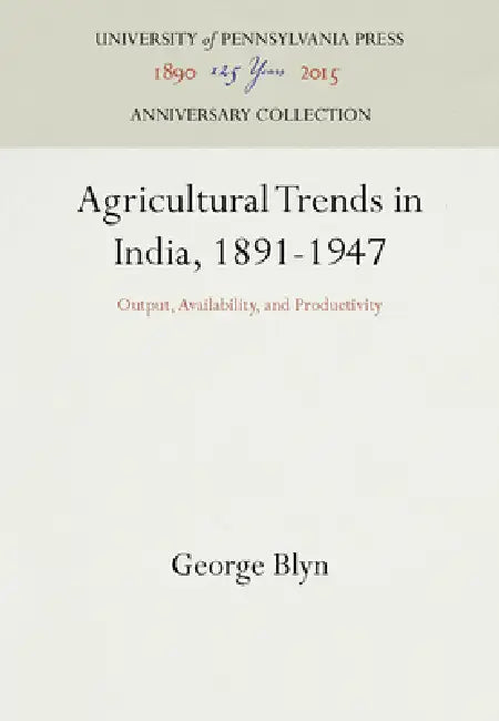 Agricultural Trends in India, 1891-1947: Output, Availability, and Productivity by George Blyn