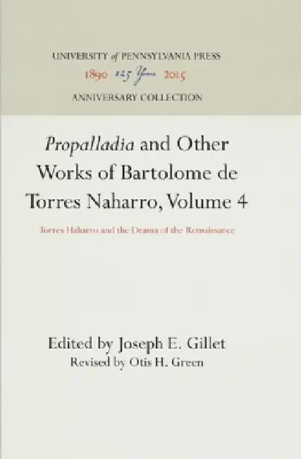 Propalladia and Other Works of Bartolome de Torres Naharro, Volume 4: Torres Haharro and the Drama of the Rensaissance by Joseph E. Gillet, Otis H. Green